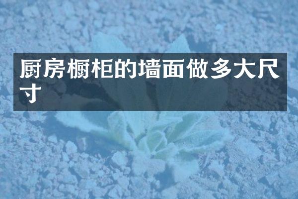 厨房橱柜的墙面做多大尺寸