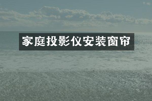 家庭投影仪安装窗帘