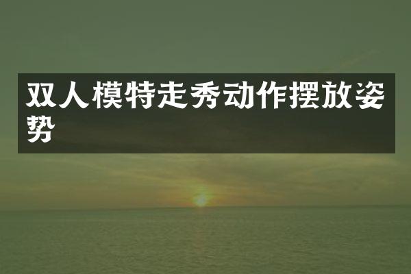 双人模特走秀动作摆放姿势