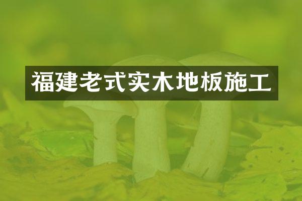 福建老式实木地板施工