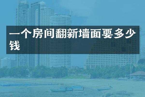 一个房间翻新墙面要多少钱