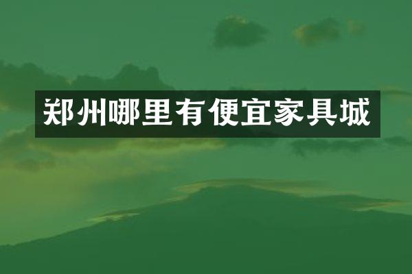 郑州哪里有便宜家具城