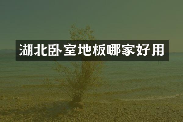 湖北卧室地板哪家好用
