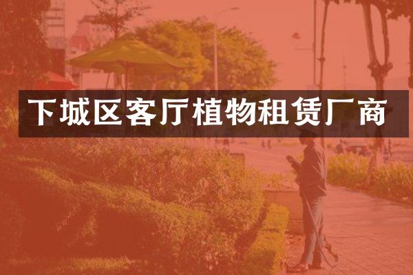 下城区客厅植物租赁厂商