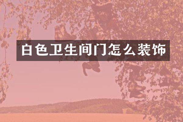 白色卫生间门怎么装饰
