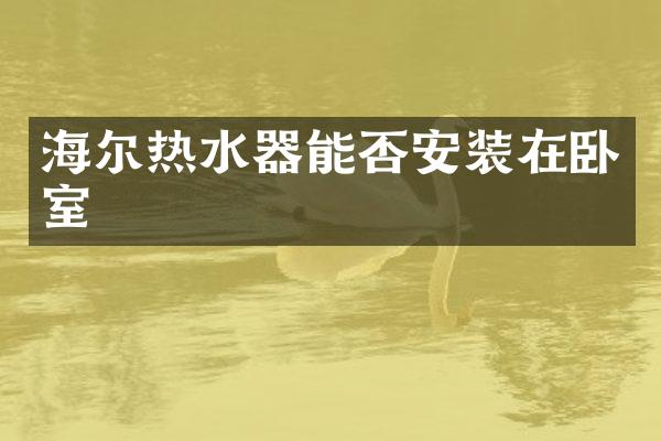 海尔热水器能否安装在卧室
