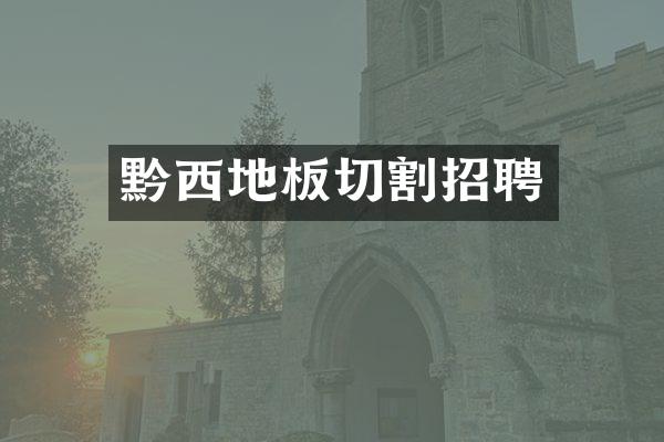 黔西地板切割招聘
