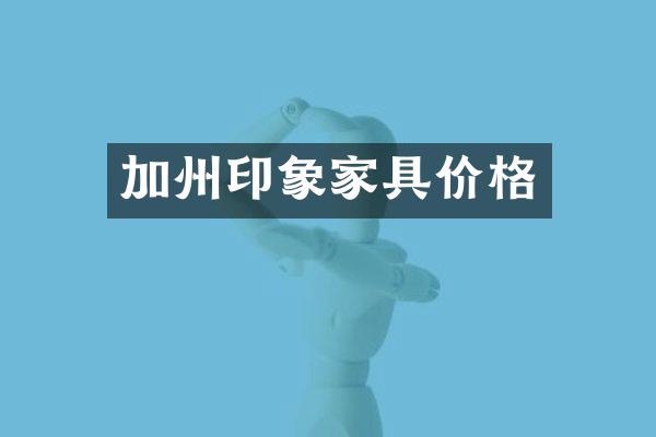 加州印象家具价格