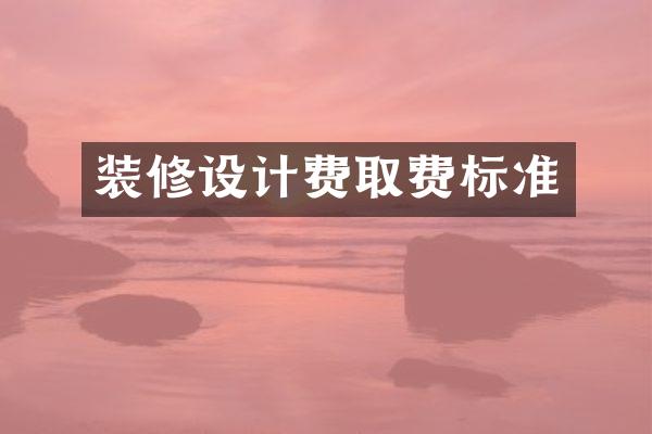 装修设计费取费标准