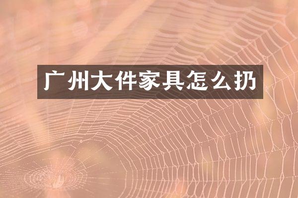广州大件家具怎么扔