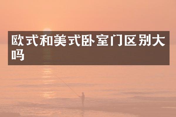 欧式和美式卧室门区别大吗
