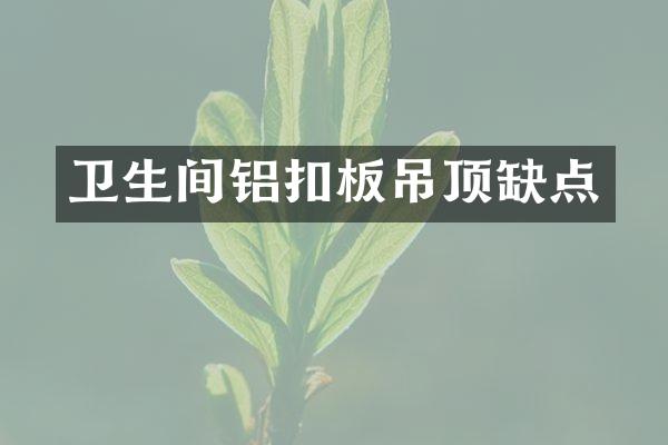 卫生间铝扣板吊顶缺点