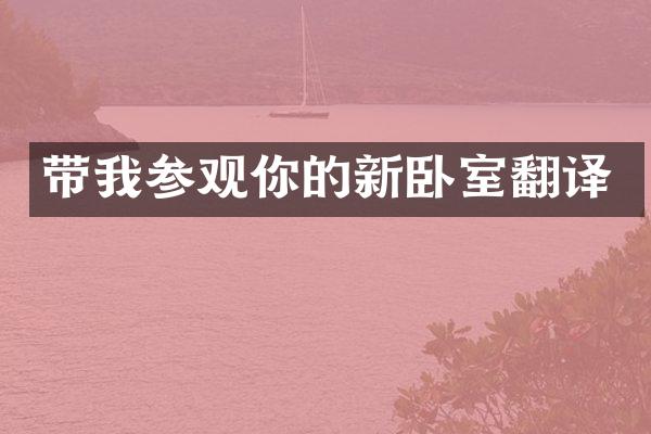 带我参观你的新卧室翻译