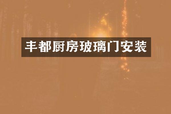 丰都厨房玻璃门安装