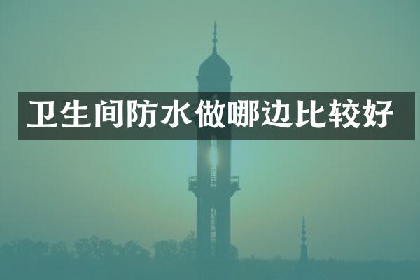 卫生间防水做哪边比较好