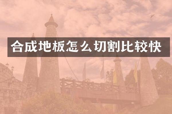 合成地板怎么切割比较快