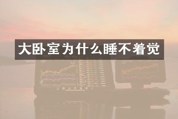 大卧室为什么睡不着觉