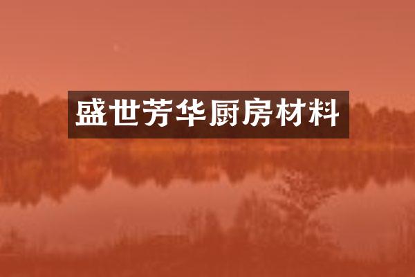 盛世芳华厨房材料