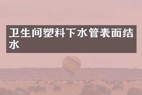 卫生间塑料下水管表面结水
