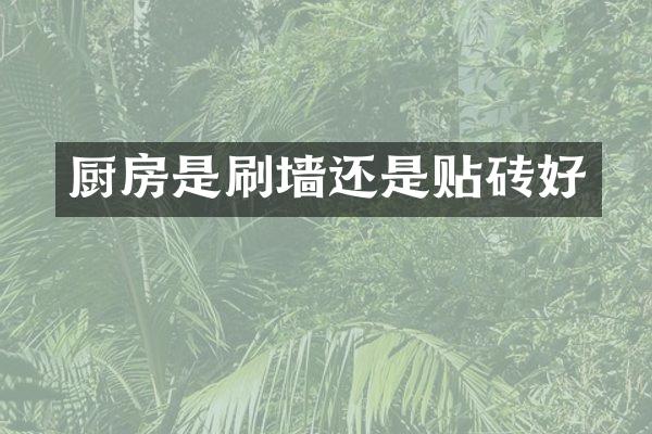 厨房是刷墙还是贴砖好