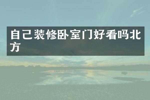 自己装修卧室门好看吗北方