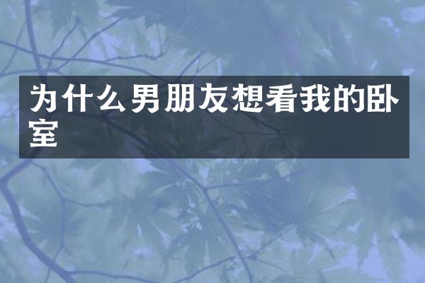 为什么男朋友想看我的卧室