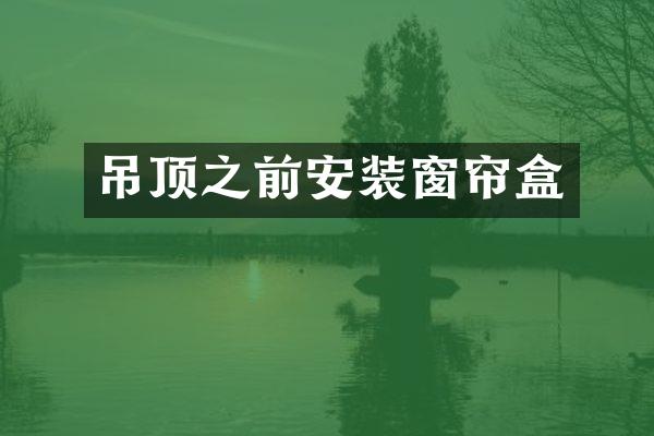 吊顶之前安装窗帘盒