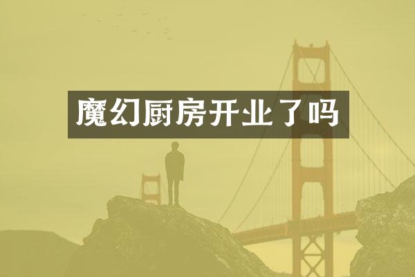 魔幻厨房开业了吗