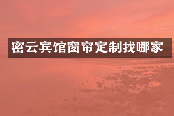 密云宾馆窗帘定制找哪家