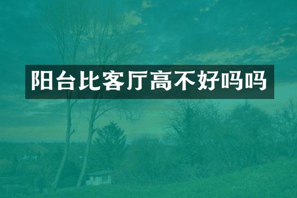 阳台比客厅高不好吗吗