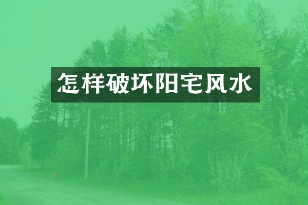 怎样破坏阳宅风水