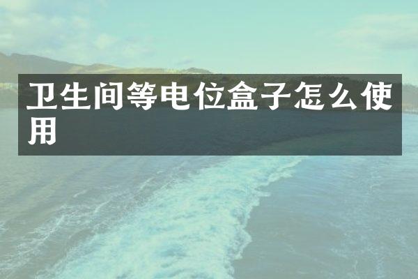 卫生间等电位盒子怎么使用