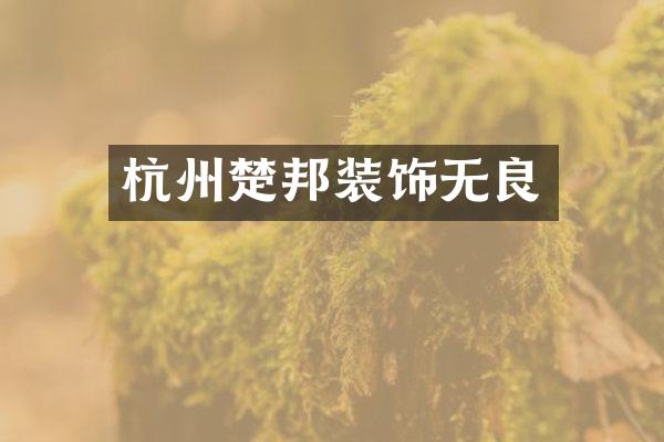 杭州楚邦装饰无良