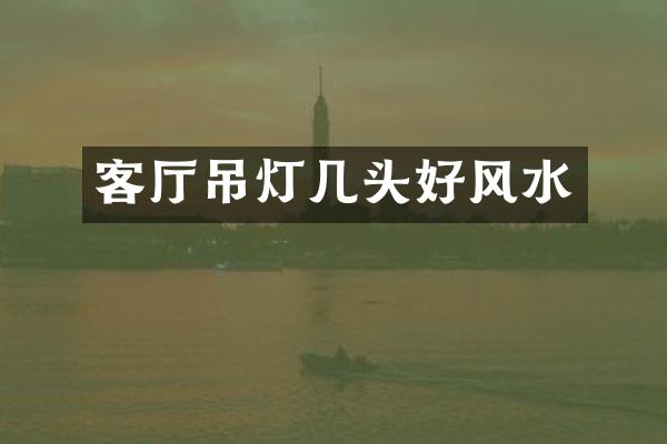 客厅吊灯几头好风水