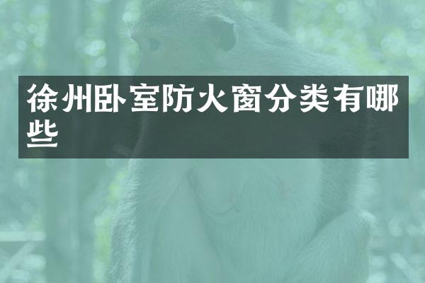 徐州卧室防火窗分类有哪些