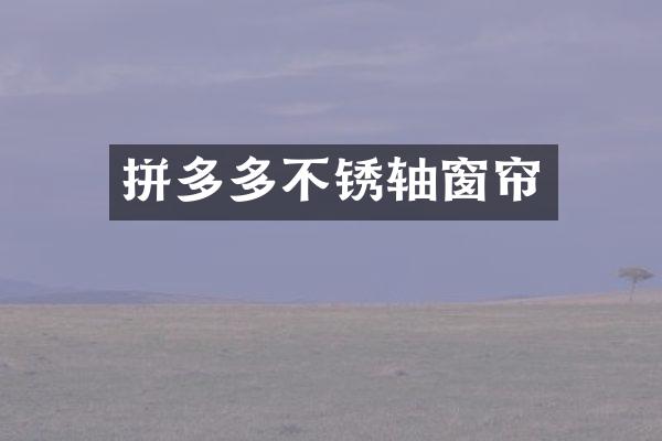 拼多多不锈轴窗帘