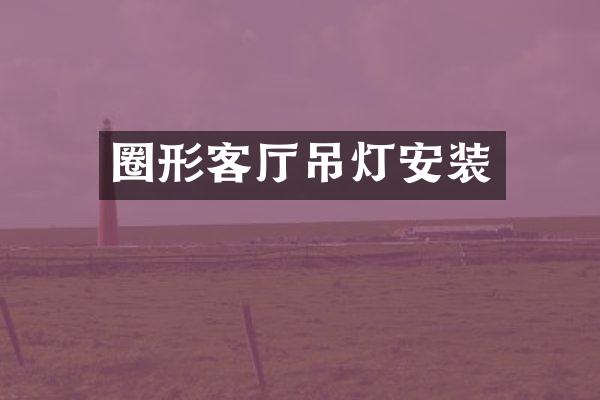 圈形客厅吊灯安装