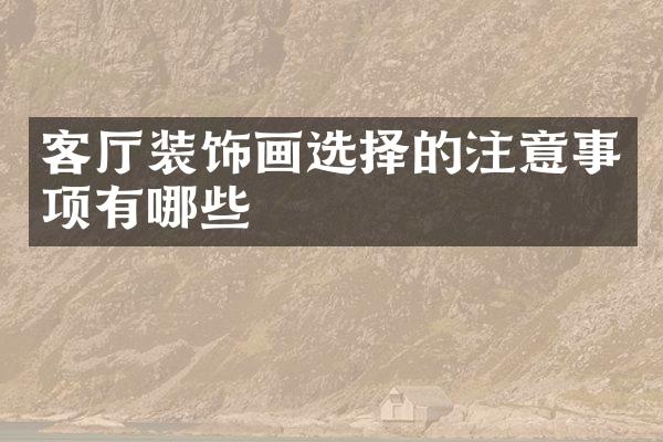 客厅装饰画选择的注意事项有哪些