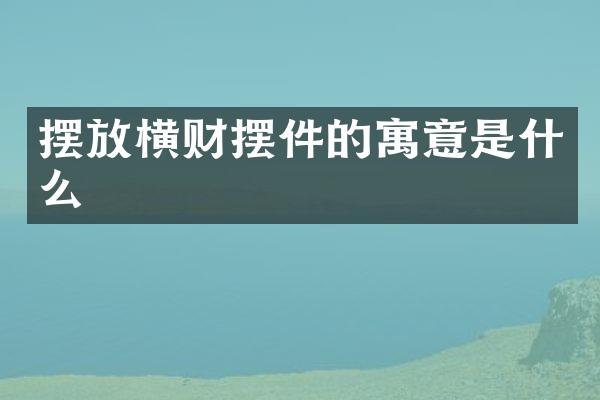 摆放横财摆件的寓意是什么