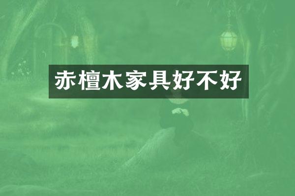 赤檀木家具好不好