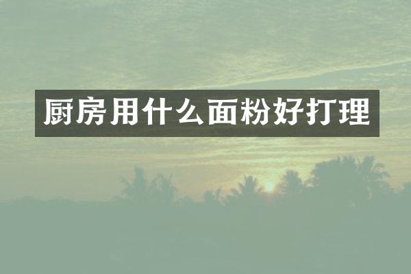 厨房用什么面粉好打理