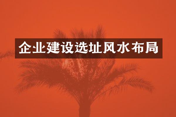 企业建设选址风水布局