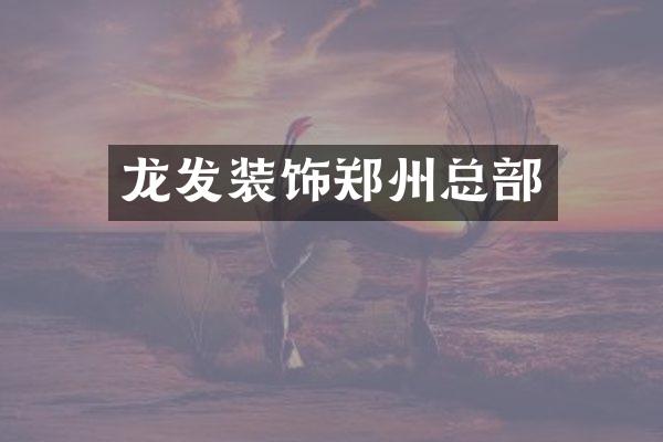 龙发装饰郑州总部