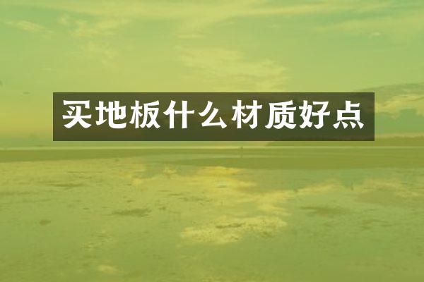 买地板什么材质好点