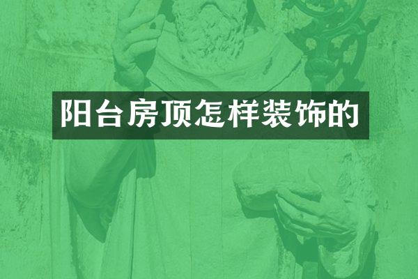 阳台房顶怎样装饰的