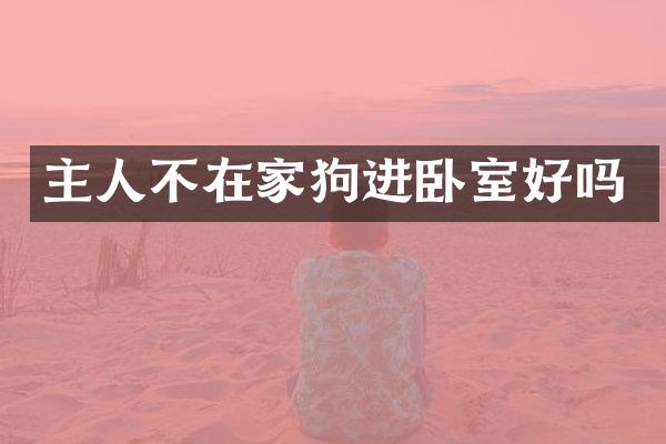 主人不在家狗进卧室好吗