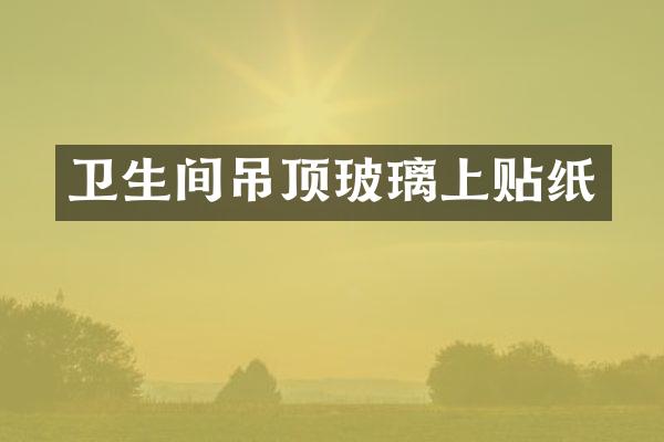 卫生间吊顶玻璃上贴纸