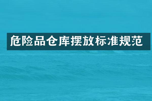 危险品仓库摆放标准规范