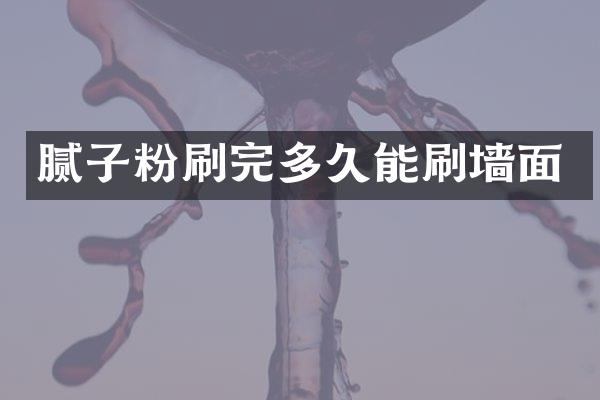 腻子粉刷完多久能刷墙面