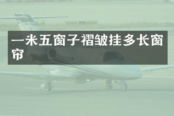 一米五窗子褶皱挂多长窗帘